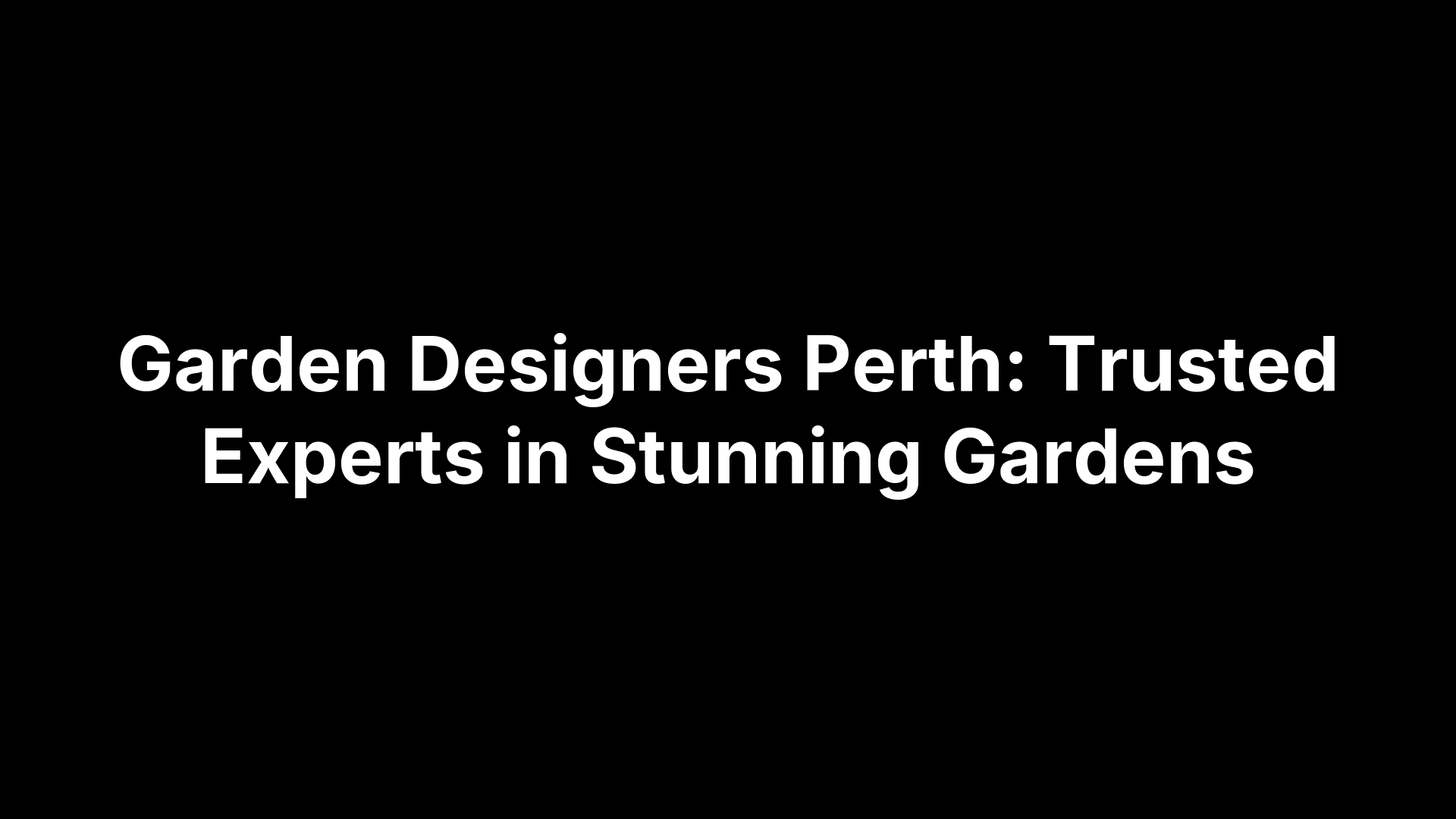 Garden Designers Perth: Trusted Experts in Stunning Gardens