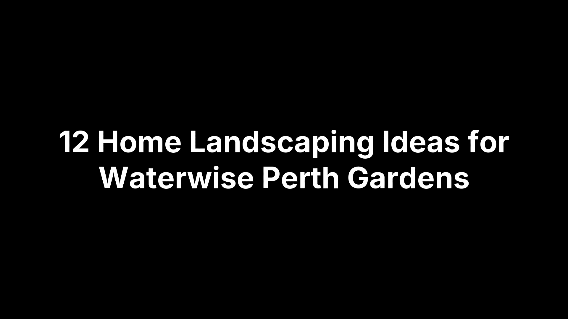 12 Home Landscaping Ideas for Waterwise Perth Gardens