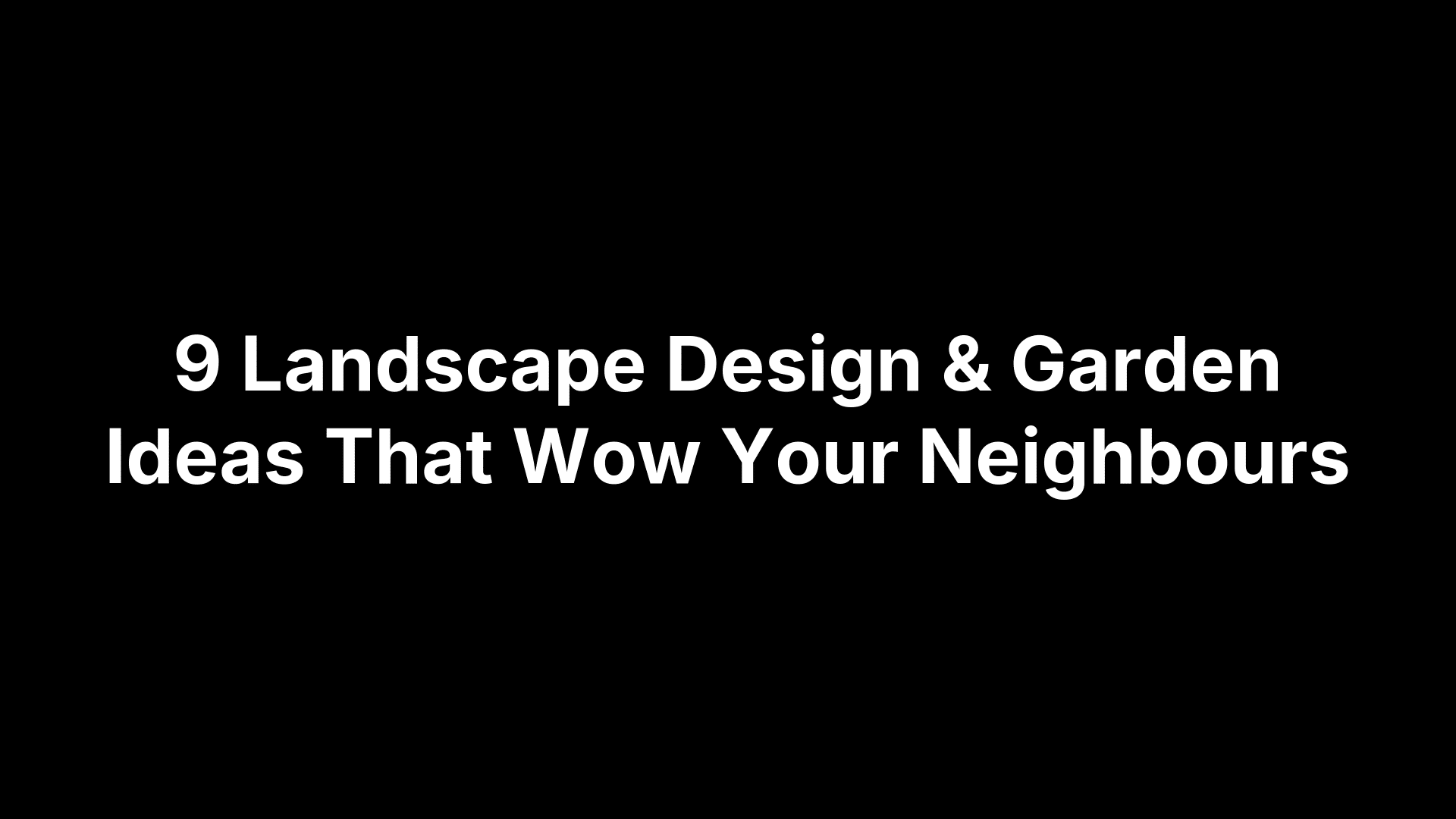 9 Landscape Design & Garden Ideas That Wow Your Neighbours