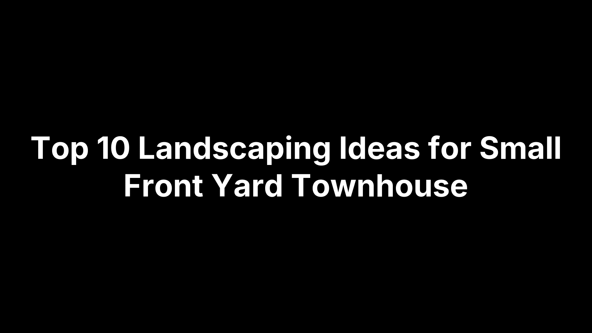 Top 10 Landscaping Ideas for Small Front Yard Townhouse