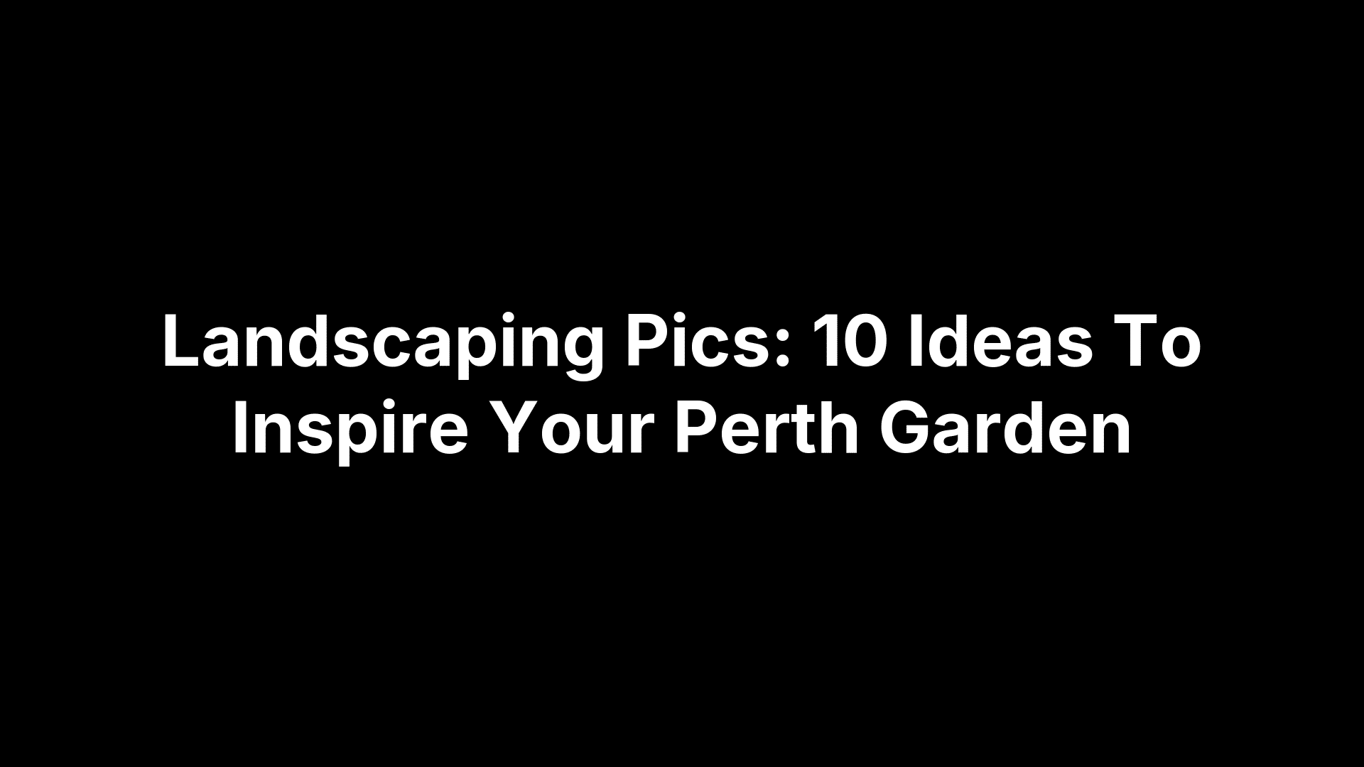 Landscaping Pics: 10 Ideas To Inspire Your Perth Garden