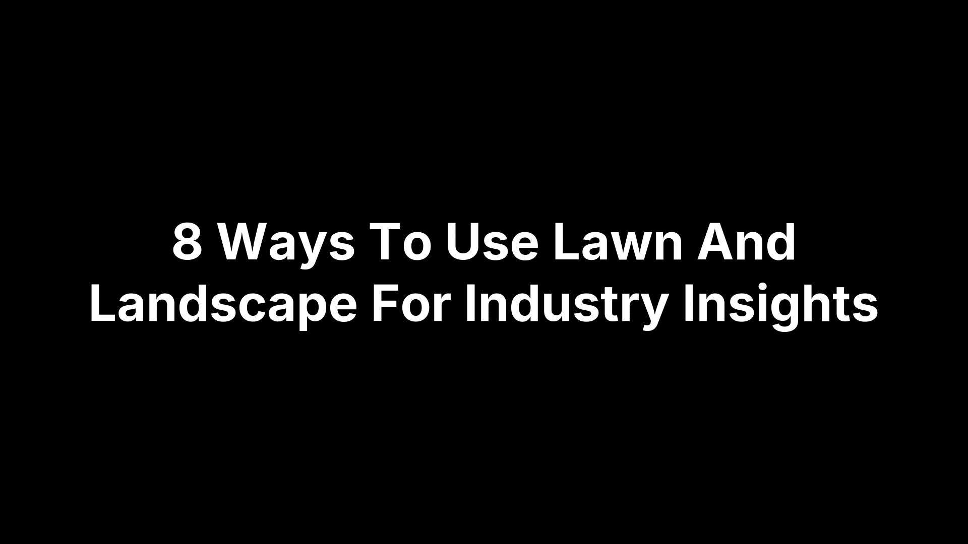 8 Ways To Use Lawn And Landscape For Industry Insights