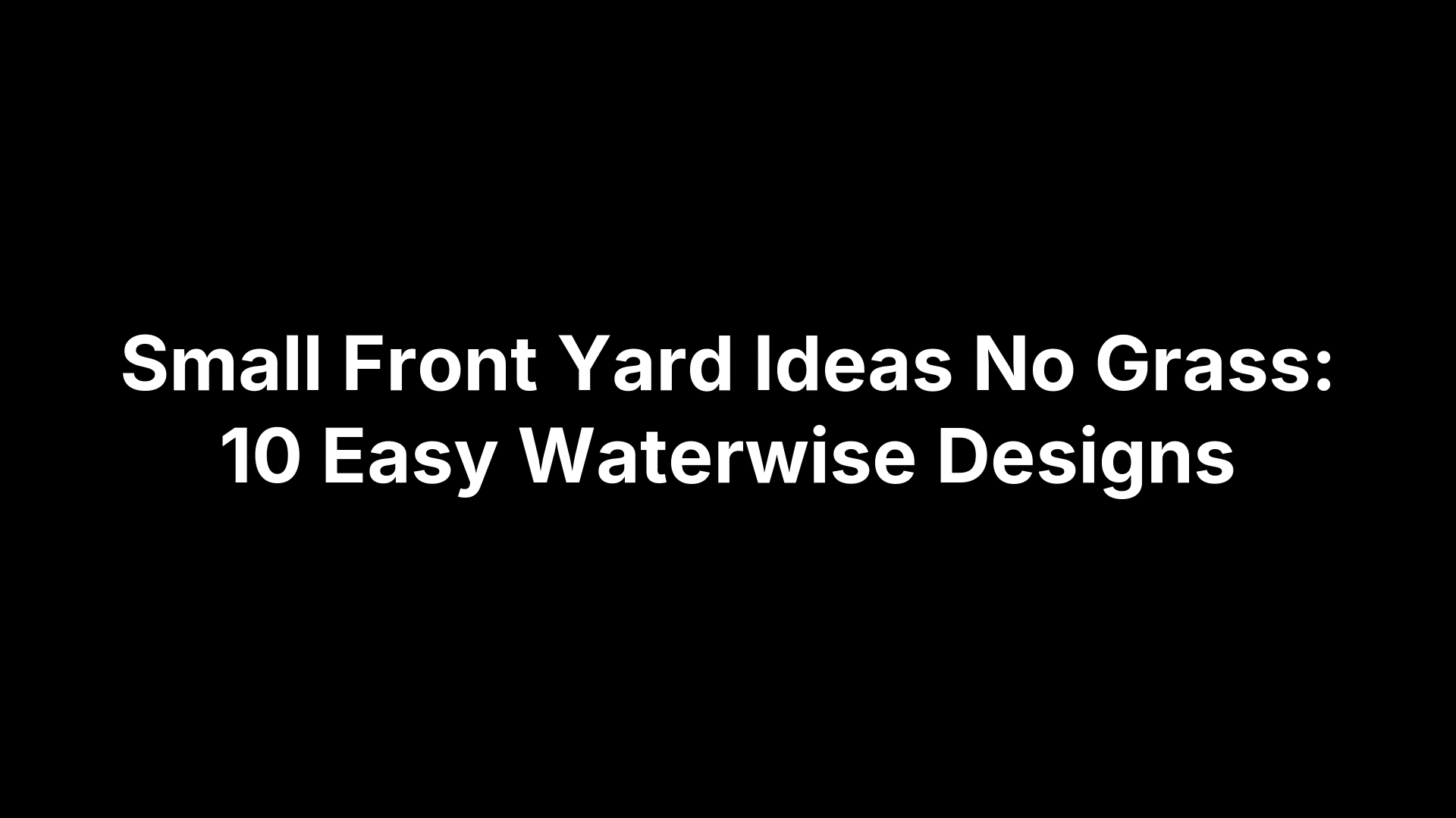 Small Front Yard Ideas No Grass: 10 Easy Waterwise Designs